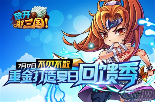 7月17日不见不散《放开那三国》重金打造夏日回馈季 (1)