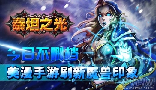 泰坦之光今日不删档 美漫手游刷新魔兽印象 (1)
