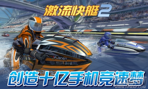 全球赛事《激流快艇2》打造十亿手机竞速梦 (4)