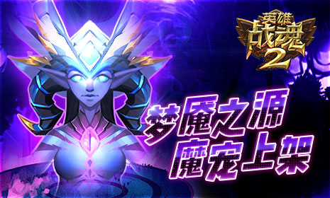 噩梦轮回《英雄战魂2》梦魇之源魔宠上架
