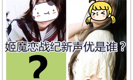 疯狂猜猜猜《姬魔恋战纪》新声优配音会是谁