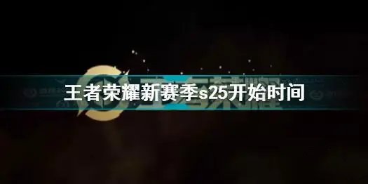 王者荣耀新赛季S25赛季什么时候开启？王者荣耀最新S25赛季开启时间 (1)