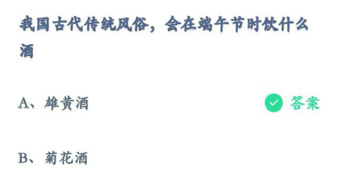 我国古代传统风俗中，会在端午节时饮什么酒？蚂蚁庄园6月14日答案